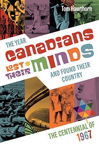 Stock image for The Year Canadians Lost Their Minds and Found Their Country : The Centennial of 1967 for sale by Better World Books