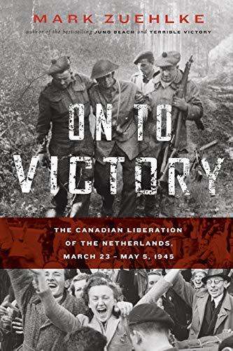 Stock image for On to Victory: The Canadian Liberation of the Netherlands, March 23-May 5, 1945 for sale by Book Outpost