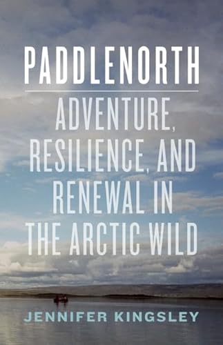 Beispielbild fr Paddlenorth: Adventure, Resilience, and Renewal in the Arctic Wild zum Verkauf von SecondSale