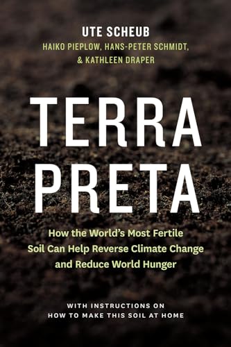 9781771641104: Terra Preta: How the World's Most Fertile Soil Can Help Reverse Climate Change and Reduce World Hunger, With Instructions on How to Make This Soil at Home