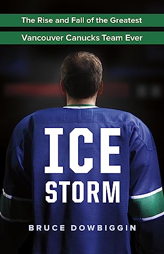 9781771641319: Ice Storm: The Rise and Fall of the Greatest Vancouver Canucks Team Ever