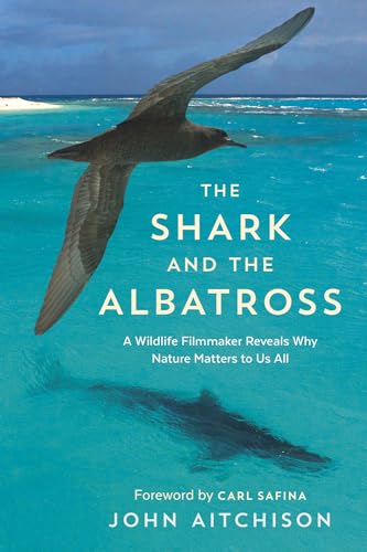 Stock image for The Shark and the Albatross : A Wildlife Filmmaker Reveals Why Nature Matters to Us All for sale by Better World Books
