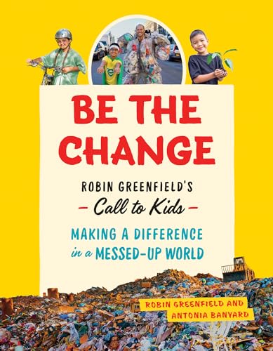 Stock image for Be the Change: Rob Greenfield's Call to Kids?Making a Difference in a Messed-Up World for sale by SecondSale