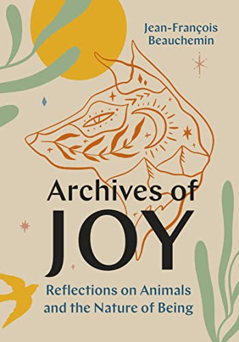 Stock image for Archives of Joy: Reflections on Animals and the Nature of Being for sale by Front Cover Books