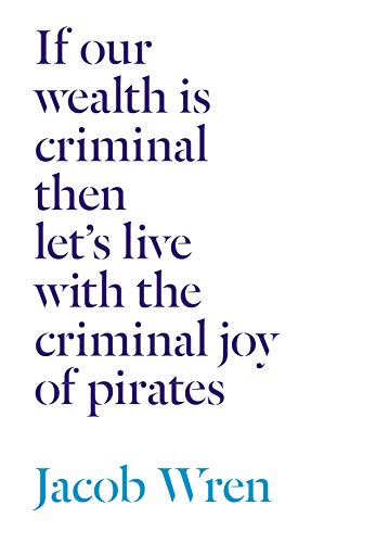 Stock image for If our wealth is criminal then let's live with the criminal joy of pirates for sale by Books Unplugged