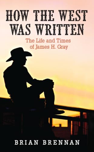 9781771770002: How the West Was Written: The Life and Times of James H. Gray