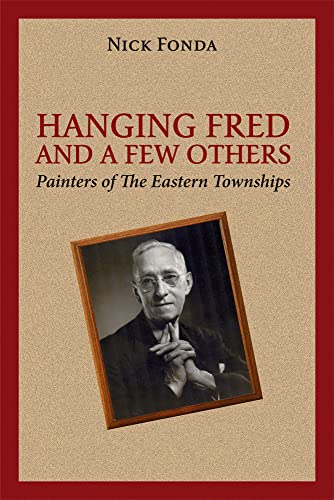 Hanging Fred and a Few Others : Painters of the Eastern Townships