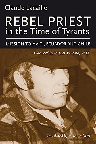 9781771860390: Rebel Priest in the Time of Tyrants: Mission to Haiti, Ecuador and Chile