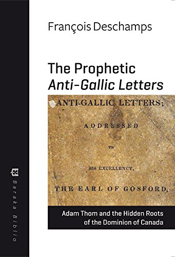 Beispielbild fr The Prophetic Anti-Gallic Letters: Adam Thom and the Hidden Roots of The Dominion of Canada (Baraka Biblio) zum Verkauf von Books From California