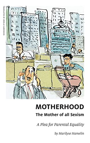 Beispielbild fr Motherhood, the Mother of All Sexism : A Plea for Parental Equality zum Verkauf von Better World Books