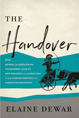 Stock image for The Handover : How Bigwigs and Bureaucrats Transferred Canada's Best Publisher and the Best Part of Our Literary Heritage to a Foreign Multinational for sale by Better World Books: West