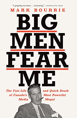 9781771964937: Big Men Fear Me: The Fast Life and Quick Death of Canada's Most Powerful Media Mogul