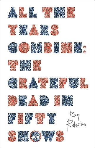 Imagen de archivo de All the Years Combine: The Grateful Dead in Fifty Shows a la venta por BooksRun