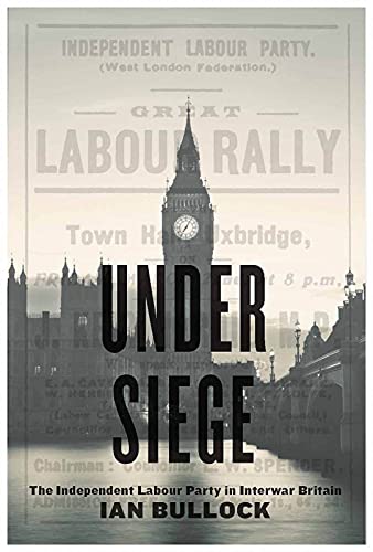 Beispielbild fr Under Siege: The Independent Labour Party in Interwar Britain zum Verkauf von WorldofBooks