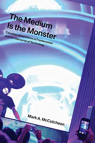 Beispielbild fr The Medium Is the Monster: Canadian Adaptations of Frankenstein and the Discourse of Technology zum Verkauf von Post Horizon Booksellers