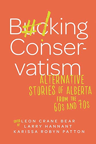 Beispielbild fr Bucking Conservatism: Alternative Stories of Alberta from the 1960s and 1970s zum Verkauf von Magers and Quinn Booksellers