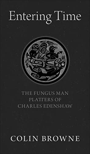 Stock image for Entering Time: The Fungus Man Platters of Charles Edenshaw for sale by Zoom Books Company