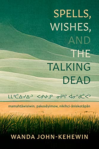 Stock image for Spells, Wishes, and the Talking Dead: mamahtwisiwin, pakosyimow, nikihci-niskotpn for sale by Ebooksweb