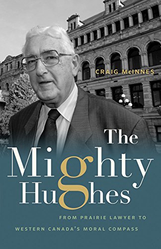 Imagen de archivo de The Mighty Hughes: From Prairie Lawyer to Western Canada s Moral Compass a la venta por Better World Books: West