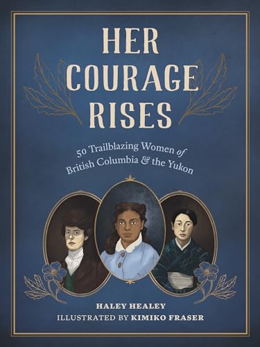 Stock image for Her Courage Rises: 50 Trailblazing Women of British Columbia and Yukon for sale by Zoom Books Company