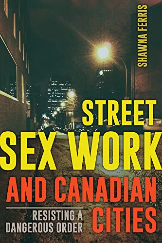 Imagen de archivo de Street Sex Work and Canadian Cities : Resisting a Dangerous Order a la venta por Better World Books