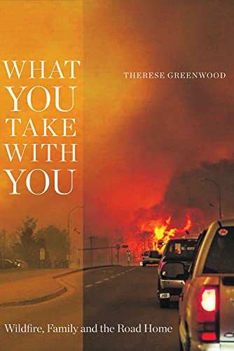 Stock image for What You Take with You : Wildfire, Family and the Road Home for sale by Better World Books: West