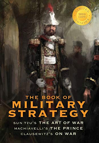 9781772262155: The Book of Military Strategy: Sun Tzu's "The Art of War," Machiavelli's "The Prince," and Clausewitz's "On War" (Annotated) (1000 Copy Limited Edition)