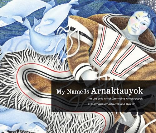 Stock image for My Name Is Arnaktauyok : The Life and Art of Germaine Arnaktauyok for sale by Better World Books