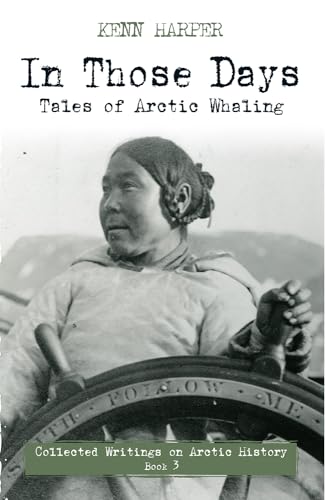 Stock image for In Those Days: Tales of Arctic Whaling (In Those Days: Collected Writings on Arctic History, 3) for sale by More Than Words