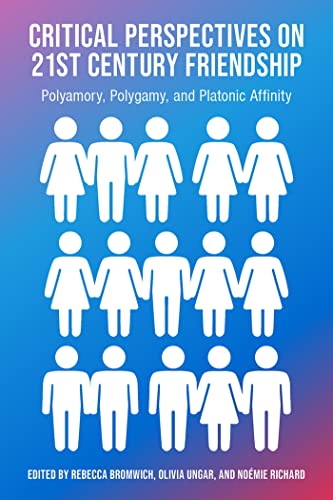 Beispielbild fr Critical Perspectives on 21st Century Friendship, Polyamory, Polgamy and Platonic Affinity zum Verkauf von Blackwell's