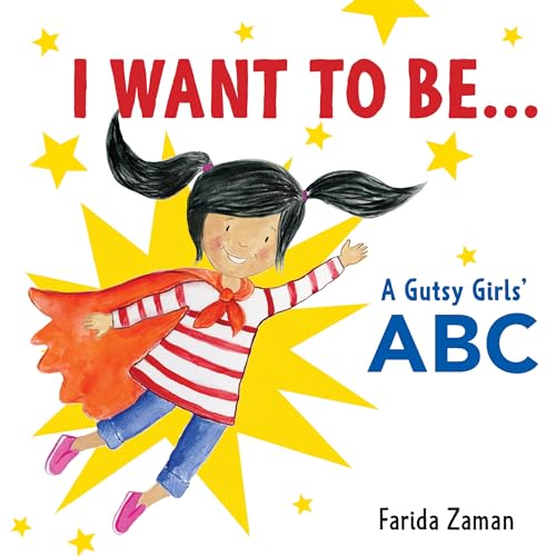 Stock image for I Want to Be. : A Gutsy Girls' ABC for sale by Better World Books