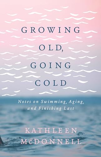 Stock image for Growing Old, Going Cold: Notes on Swimming, Aging, and Finishing Last for sale by Zoom Books Company