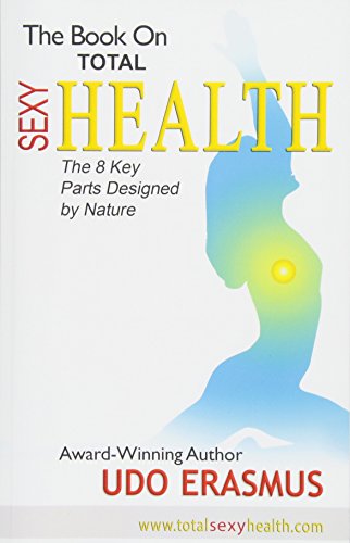 Imagen de archivo de The Book on Total Sexy Health: The 8 Key Steps Designed by Nature a la venta por Zoom Books Company