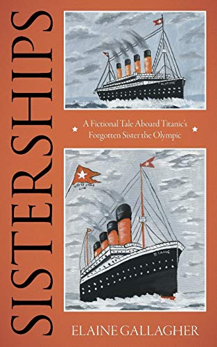 Stock image for Sisterships: A Fictional Tale Aboard Titanic's Forgotten Sister the Olympic for sale by Irish Booksellers