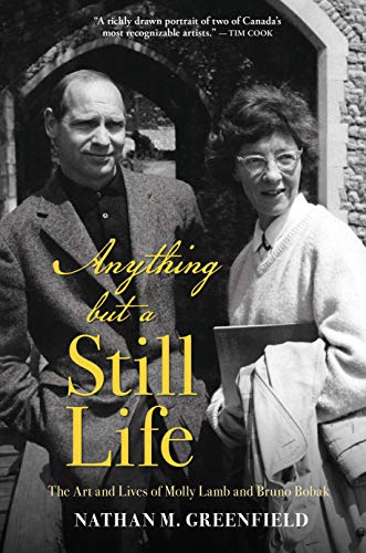 Stock image for Anything but a Still Life: The Art and Lives of Molly Lamb and Bruno Bobak for sale by GF Books, Inc.