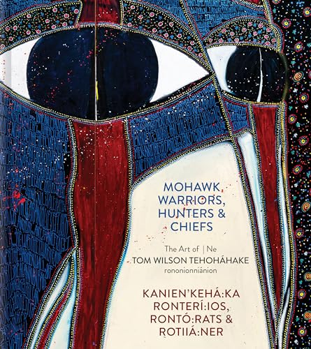 9781773104072: Mohawk Warriors, Hunters & Chiefs | Kanien'keh:ka Ronter:ios, Ront:rats & Rotii:ner: The Art of | Ne Tom Wilson Tehohhake rononionninion