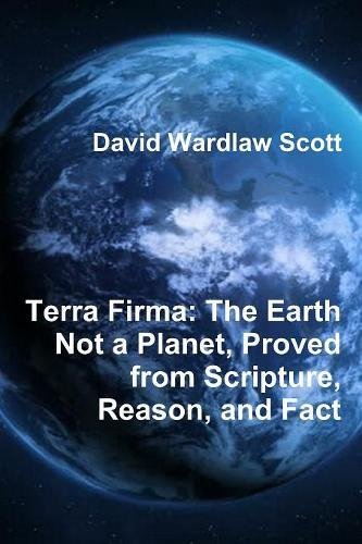 9781773231914: Terra Firma: The Earth Not a Planet, Proved from Scripture, Reason, and Fact