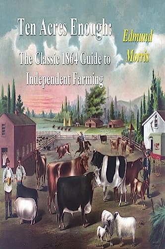 Stock image for Ten Acres Enough: The Classic 1864 Guide to Independent Farming for sale by Chiron Media