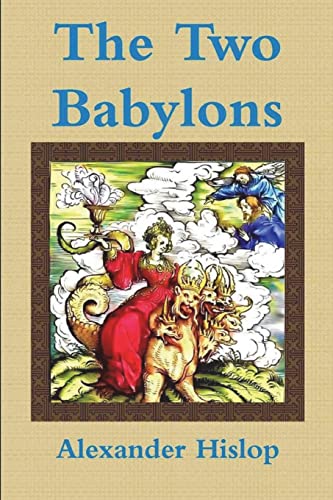 Stock image for The Two Babylons Or, the Papal Worship Proved to Be the Worship of Nimrod for sale by GF Books, Inc.