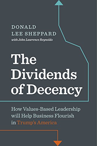 Imagen de archivo de Dividends of Decency: How Values-Based Leadership will Help Business Flourish in Trump's America a la venta por Books From California