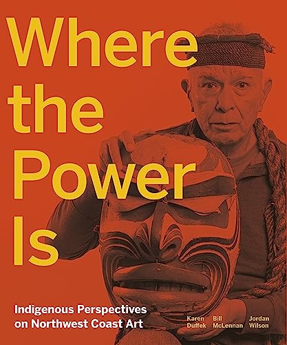 9781773270517: Where the Power Is: Indigenous Perspectives on Northwest Coast Art