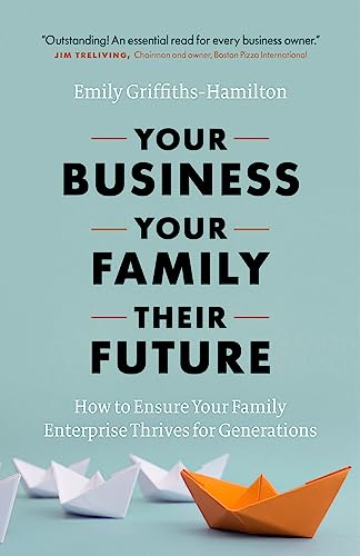 Imagen de archivo de Your Business, Your Family, Their Future: How to Ensure Your Family Enterprise Thrives for Generations a la venta por Zoom Books Company