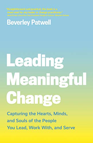 9781773270852: LEADING MEANINGFUL CHANGE: Capturing the Hearts, Minds, and Souls of the People You Lead, Work With, and Serve