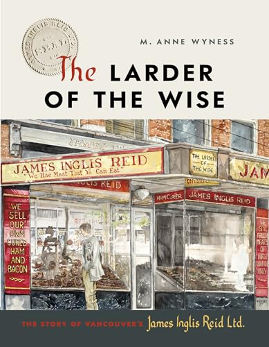 9781773271187: The Larder of the Wise: The Story of Vancouver s James Inglis Reid Ltd.