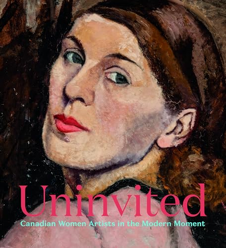Stock image for Uninvited : Canadian Women Artists in the Modern Moment for sale by Better World Books