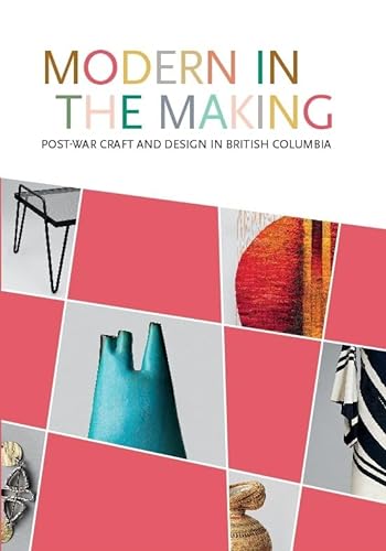 Stock image for Modern in the Making: Post-war Craft and Design in British Columbia for sale by Book Outpost