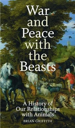 Stock image for War and Peace with the Beasts A History of Our Relationship with Animals for sale by PBShop.store US