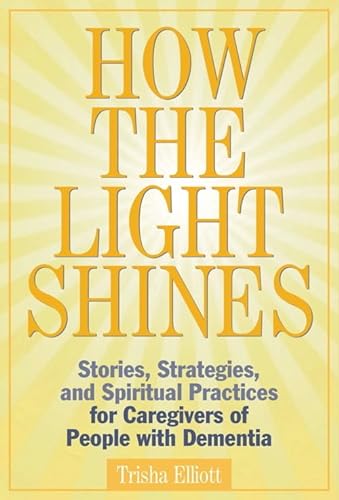 9781773435268: How The Light Shines: Stories, Strategies, and Spiritual Practices for Caregivers of People with Dementia
