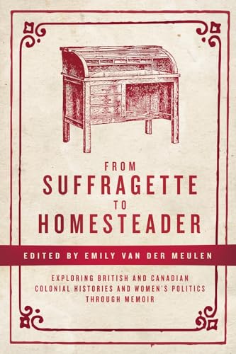 9781773631264: From Suffragette to Homesteader: Exploring British and Canadian Colonial Histories and Women’s Politics through Memoir