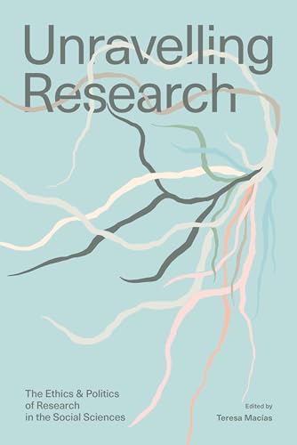 9781773635231: Unravelling Research: The Ethics and Politics of Research in the Social Sciences
